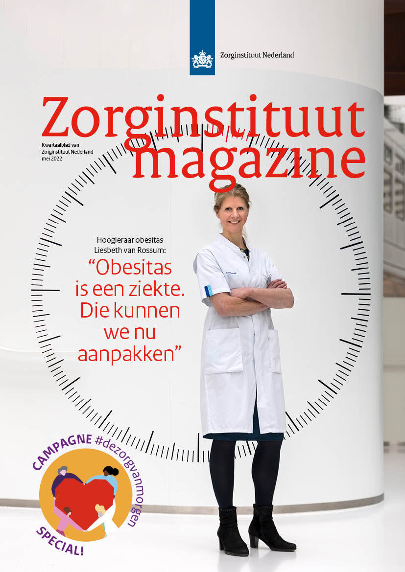 De foto toont de voorpagina van het Zorginstituut Magazine van mei 2022. Bovenaan de voorpagina staat de tekst 'Zorginstituut Magazine. Op de foto staat een blonde vrouw in een doktersjas. We zien haar ten voeten uit in een witte ziekenhuisomgeving. Achter haar zien we groot de ronde meter van een weegschaal. Naast haar staat de tekst: 'Hoogleraar obesitas Liesbeth van Rossum: "Obesitas is een ziekte. die kunnen we nu aanpakken."'. Links onderaan de voorpagina is een ronde animatie te zien van een oranje achtergrond en daarop vier poppetjes die een groot rood hart vasthouden. Om de animatie heen staat de tekst: 'Special! Campagne #DeZorgVanMorgen'.